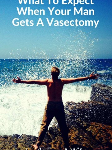 Gain insight from a wife on what to expect when your man gets a vasectomy.