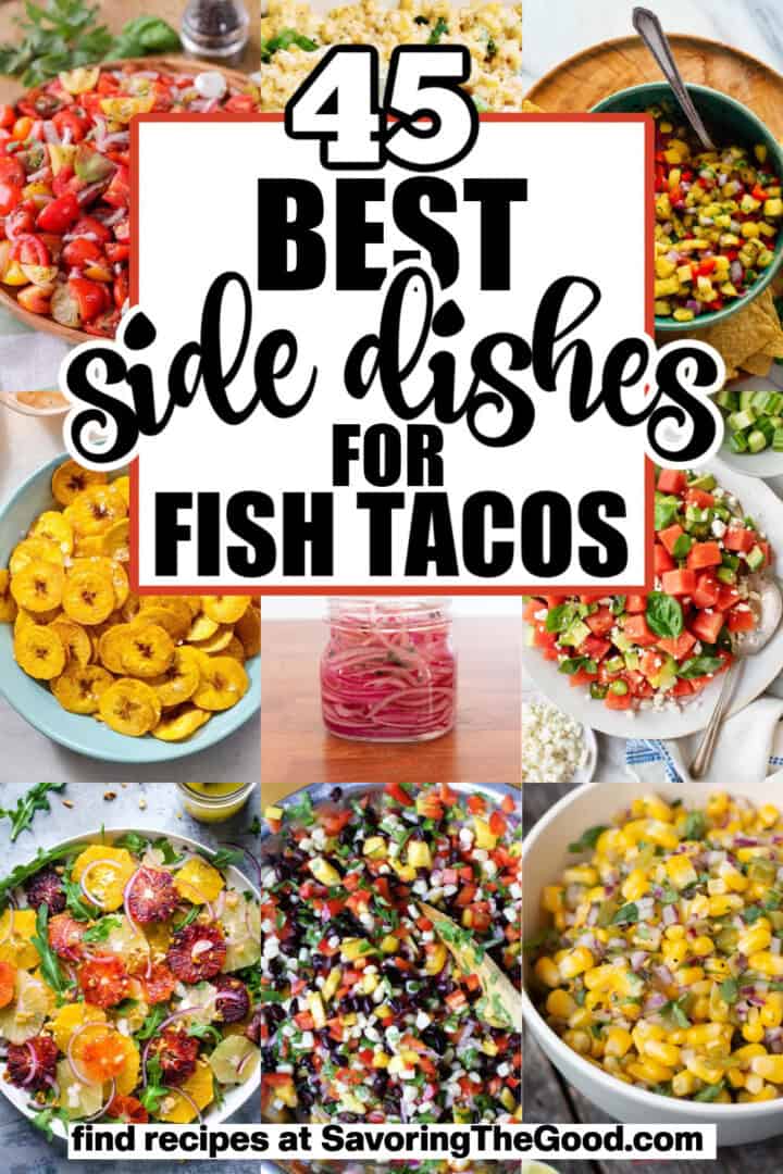 Collage of various side dishes for fish tacos, including salads and grilled vegetables, with text "45 best side dishes for fish tacos" above. link to recipes at the bottom.