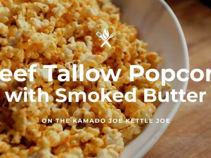 A bowl of popcorn is labeled "Beef Tallow Popcorn with Smoked Butter on the Kamado Joe Kettle Joe.